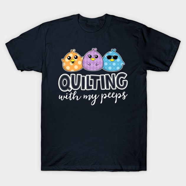 Quilting With My Peeps Funny Quilting Shirts For Women T-Shirt by 14thFloorApparel